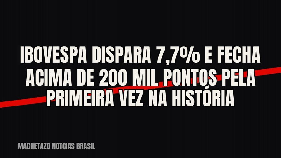 Ibovespa dispara 7,7% e fecha acima de 200 mil pontos pela primeira vez na história
