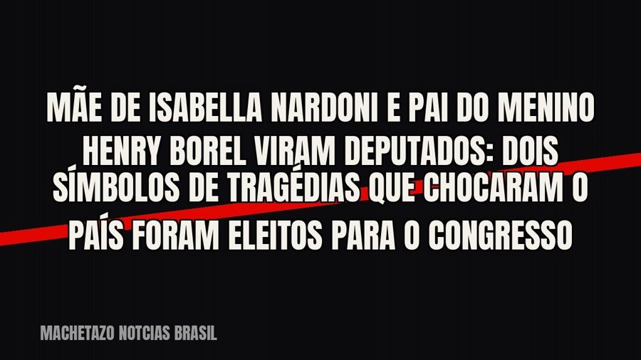Mãe de Isabella Nardoni e pai do menino Henry Borel viram deputados: dois símbolos de tragédias que chocaram…