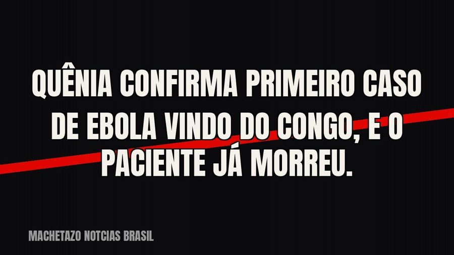 Quênia confirma primeiro caso de ebola vindo do Congo, e o paciente já morreu.