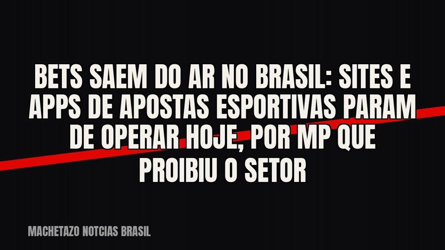 Bets saem do ar no Brasil: sites e apps de apostas esportivas param de operar hoje, por MP que proibiu o setor