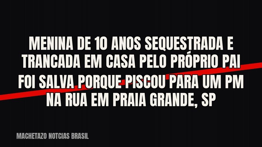 Menina de 10 anos sequestrada e trancada em casa pelo próprio pai foi salva porque piscou para um PM na rua…