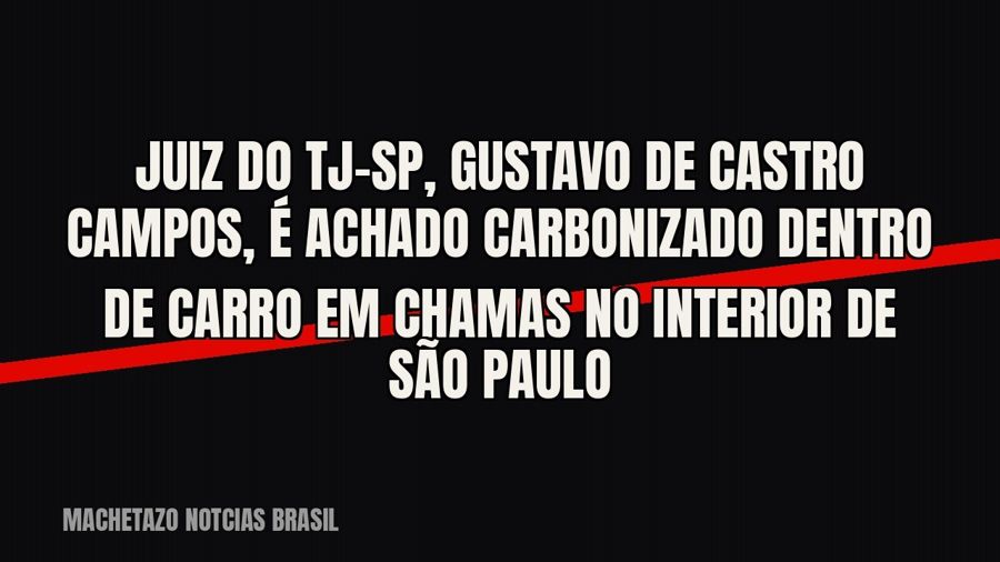 Juiz do TJ-SP, Gustavo de Castro Campos, é achado carbonizado dentro de carro em chamas no interior de São…