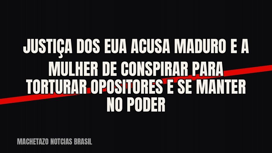 Justiça dos EUA acusa Maduro e a mulher de conspirar para torturar opositores e se manter no poder