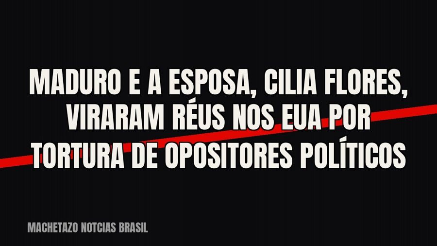 Maduro e a esposa, Cilia Flores, viraram réus nos EUA por tortura de opositores políticos