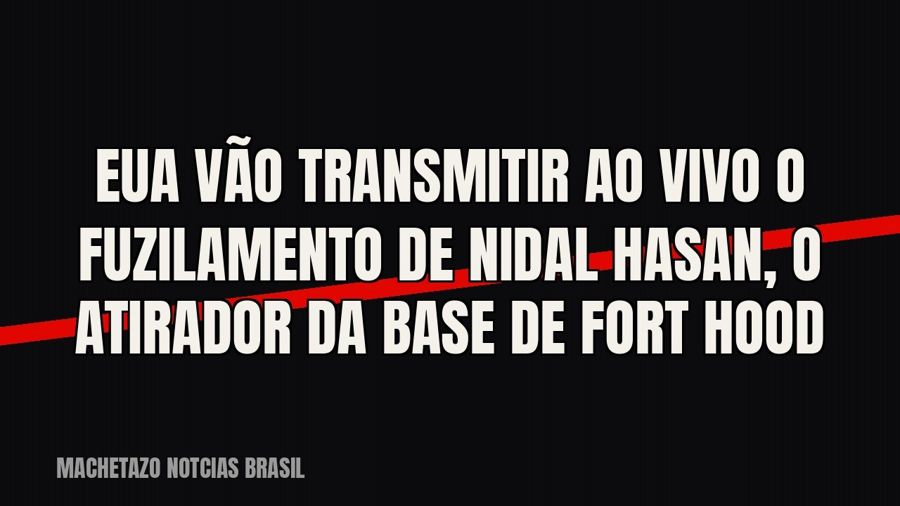 EUA vão transmitir ao vivo o fuzilamento de Nidal Hasan, o atirador da base de Fort Hood