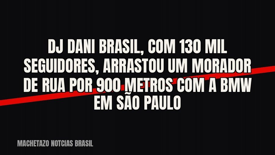 DJ Dani Brasil, com 130 mil seguidores, arrastou um morador de rua por 900 metros com a BMW em São Paulo
