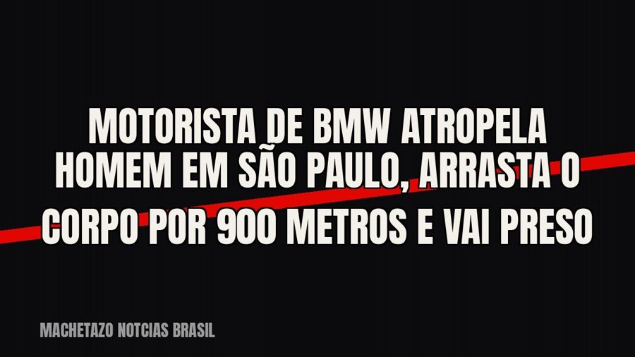 Motorista de BMW atropela homem em São Paulo, arrasta o corpo por 900 metros e vai preso