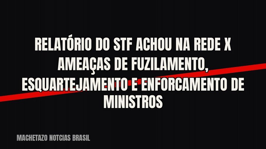 Relatório do STF achou na rede X ameaças de fuzilamento, esquartejamento e enforcamento de ministros