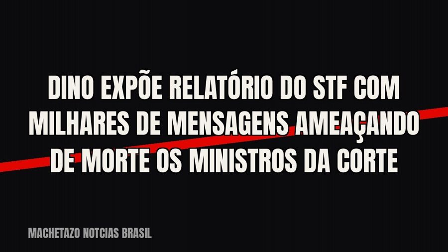 Dino expõe relatório do STF com milhares de mensagens ameaçando de morte os ministros da Corte