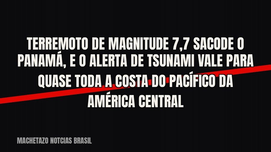 Terremoto de magnitude 7,7 sacode o Panamá, e o alerta de tsunami vale para quase toda a costa do Pacífico da…