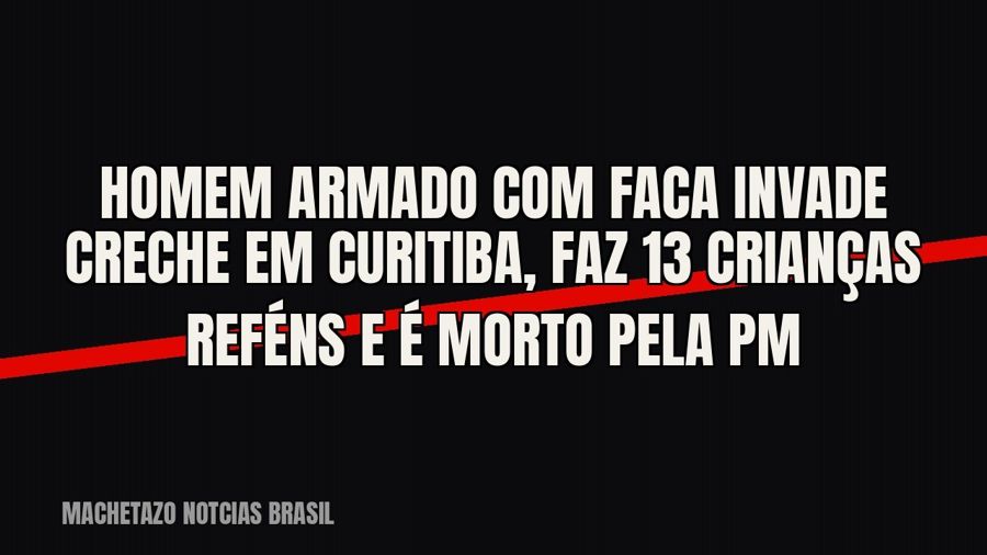 Homem armado com faca invade creche em Curitiba, faz 13 crianças reféns e é morto pela PM