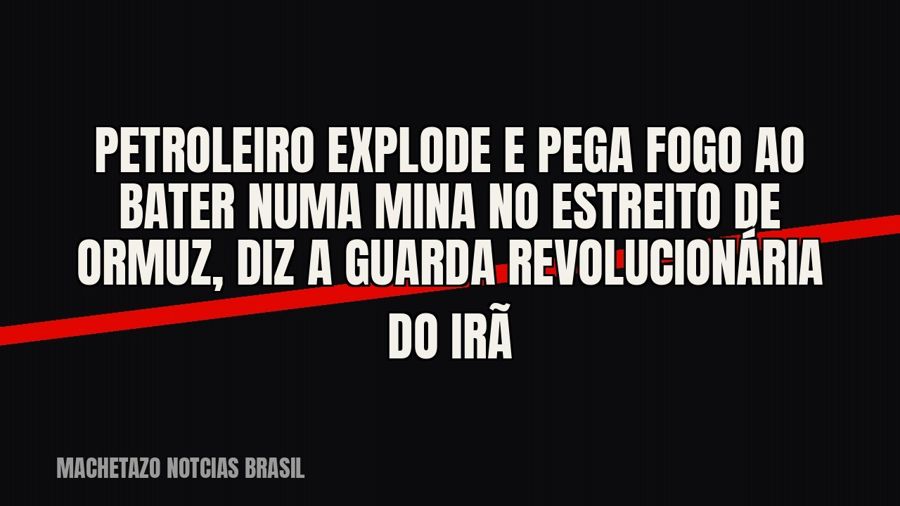 Petroleiro explode e pega fogo ao bater numa mina no Estreito de Ormuz, diz a Guarda Revolucionária do Irã
