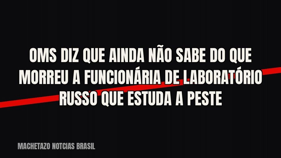 OMS diz que ainda não sabe do que morreu a funcionária de laboratório russo que estuda a peste