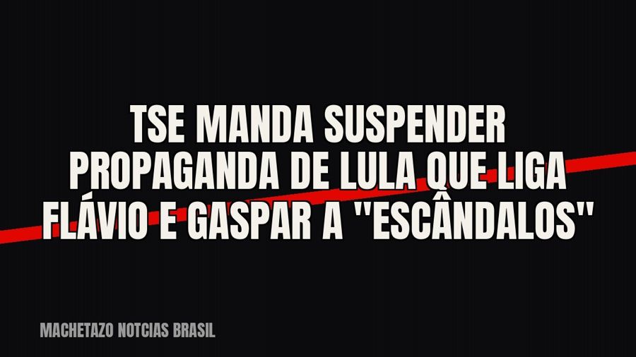 TSE manda suspender propaganda de Lula que liga Flávio e Gaspar a "escândalos"