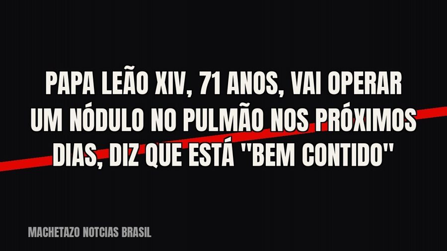 Papa Leão XIV, 71 anos, vai operar um nódulo no pulmão nos próximos dias, diz que está "bem contido"