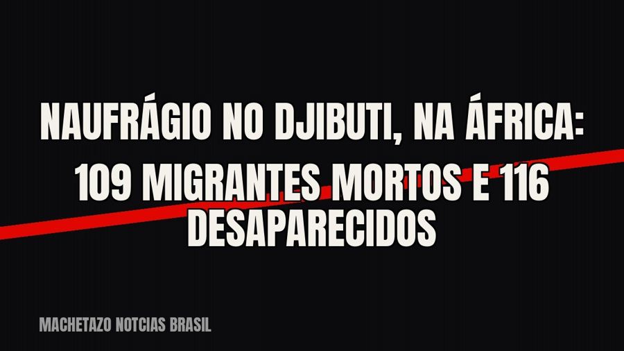 Naufrágio no Djibuti, na África: 109 migrantes mortos e 116 desaparecidos