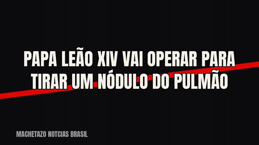 Papa Leão XIV vai operar para tirar um nódulo do pulmão