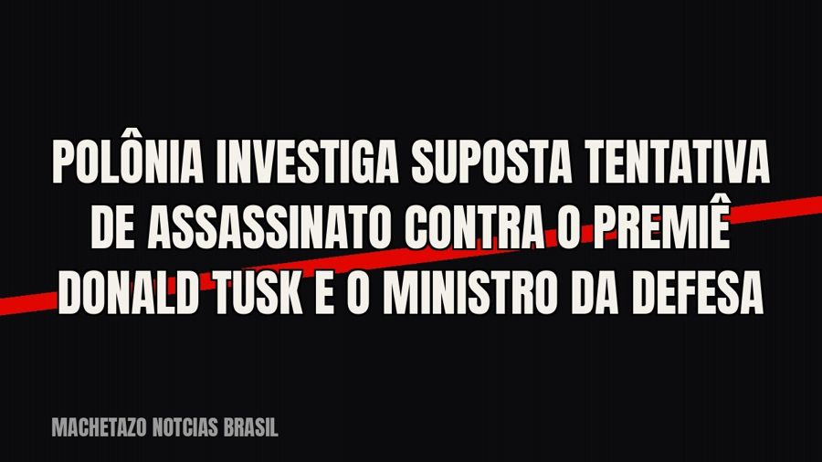 Polônia investiga suposta tentativa de assassinato contra o premiê Donald Tusk e o ministro da Defesa