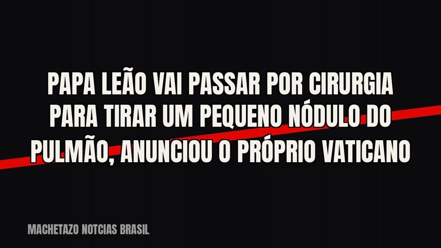Papa Leão vai passar por cirurgia para tirar um pequeno nódulo do pulmão, anunciou o próprio Vaticano