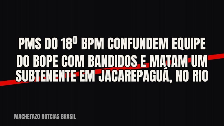 PMs do 18º BPM confundem equipe do Bope com bandidos e matam um subtenente em Jacarepaguá, no Rio