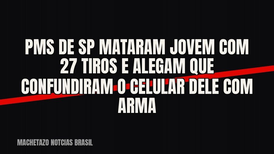 PMs de SP mataram jovem com 27 tiros e alegam que confundiram o celular dele com arma