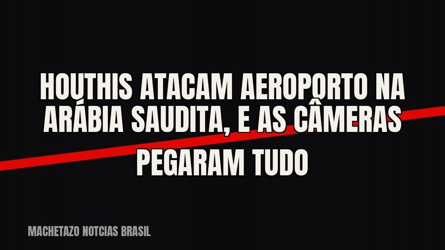Houthis atacam aeroporto na Arábia Saudita, e as câmeras pegaram tudo