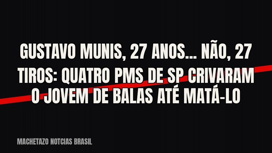 Gustavo Munis, 27 anos... não, 27 tiros: quatro PMs de SP crivaram o jovem de balas até matá-lo