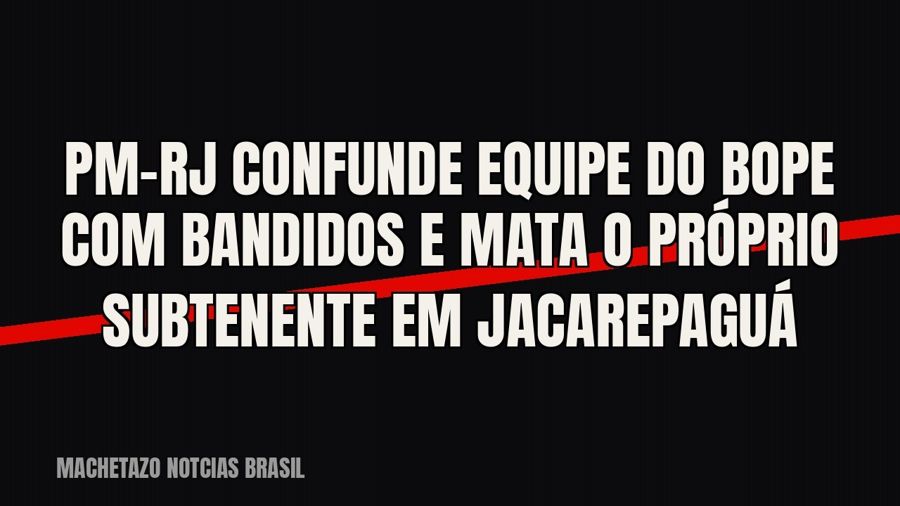 PM-RJ confunde equipe do Bope com bandidos e mata o próprio subtenente em Jacarepaguá