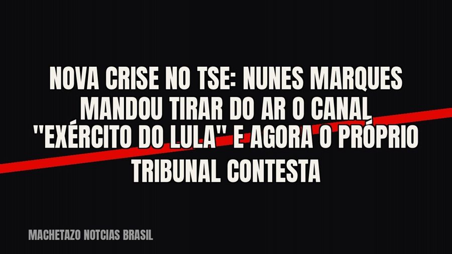 Nova crise no TSE: Nunes Marques mandou tirar do ar o canal "Exército do Lula" e agora o próprio…
