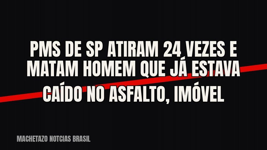 PMs de SP atiram 24 vezes e matam homem que já estava caído no asfalto, imóvel