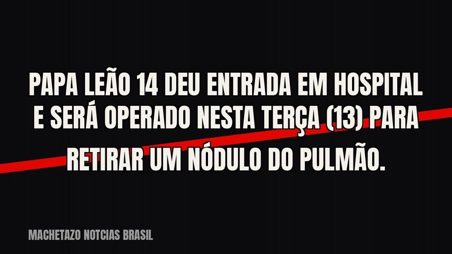 Papa Leão 14 deu entrada em hospital e será operado nesta terça (13) para retirar um nódulo do pulmão.
