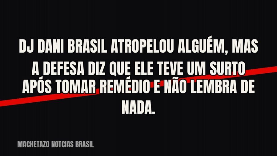 DJ Dani Brasil atropelou alguém, mas a defesa diz que ele teve um surto após tomar remédio e não lembra de…