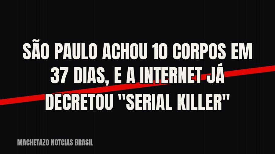São Paulo achou 10 corpos em 37 dias, e a internet já decretou "serial killer"