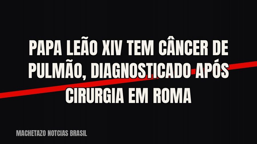 Papa Leão XIV tem câncer de pulmão, diagnosticado após cirurgia em Roma
