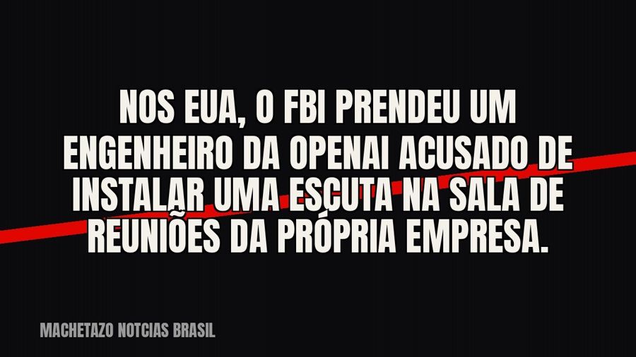 Nos EUA, o FBI prendeu um engenheiro da OpenAI acusado de instalar uma escuta na sala de reuniões da própria…