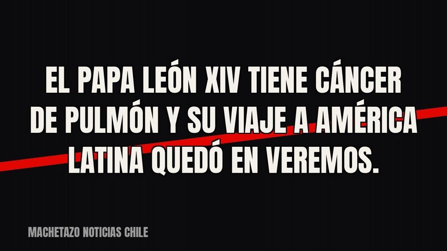 El papa León XIV tiene cáncer de pulmón y su viaje a América Latina quedó en veremos.