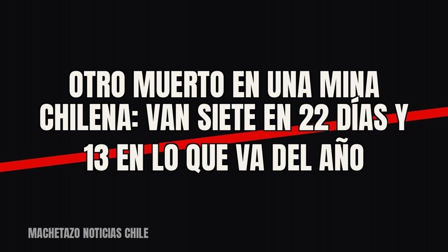 Otro muerto en una mina chilena: van siete en 22 días y 13 en lo que va del año