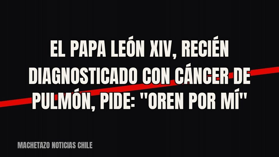 El Papa León XIV, recién diagnosticado con cáncer de pulmón, pide: "Oren por mí"