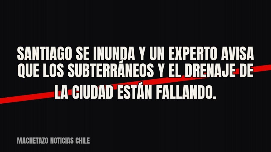 Santiago se inunda y un experto avisa que los subterráneos y el drenaje de la ciudad están fallando.