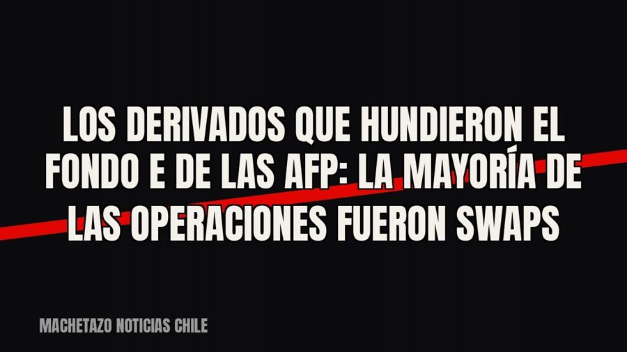 Los derivados que hundieron el fondo E de las AFP: la mayoría de las operaciones fueron swaps