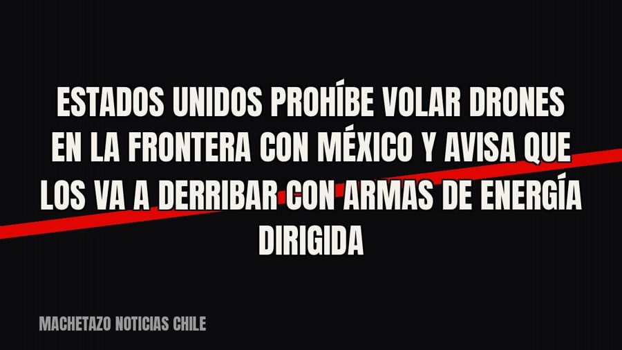 Estados Unidos prohíbe volar drones en la frontera con México y avisa que los va a derribar con armas de…