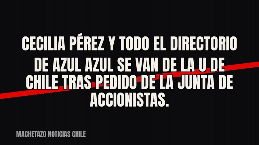 Cecilia Pérez y todo el directorio de Azul Azul se van de la U de Chile tras pedido de la junta de…