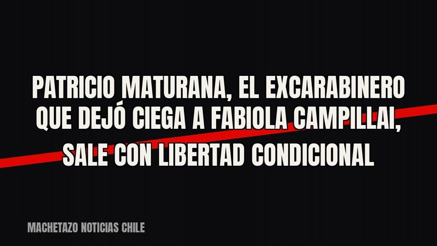 Patricio Maturana, el excarabinero que dejó ciega a Fabiola Campillai, sale con libertad condicional