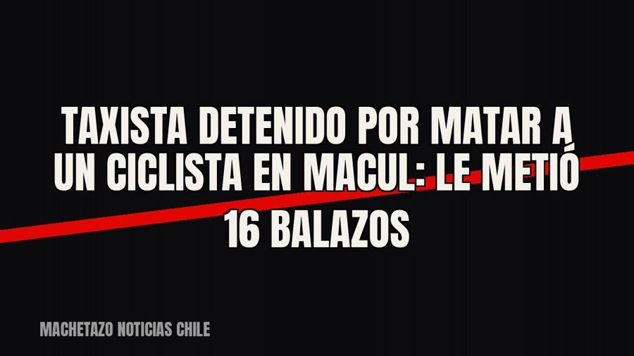 Taxista detenido por matar a un ciclista en Macul: le metió 16 balazos