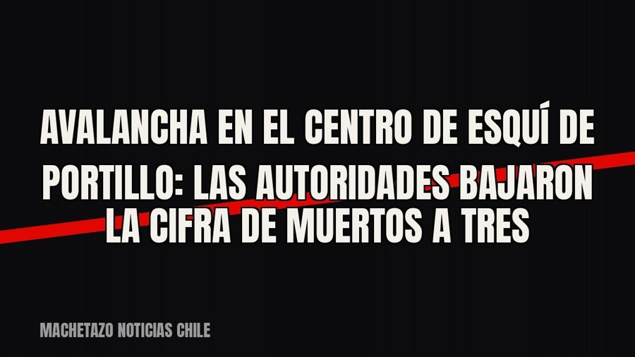 Avalancha en el centro de esquí de Portillo: las autoridades bajaron la cifra de muertos a tres