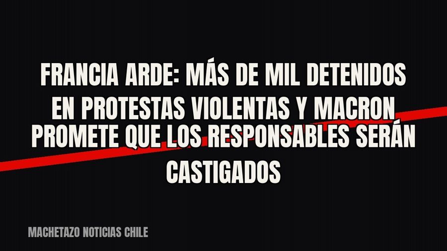 Francia arde: más de mil detenidos en protestas violentas y Macron promete que los responsables serán…