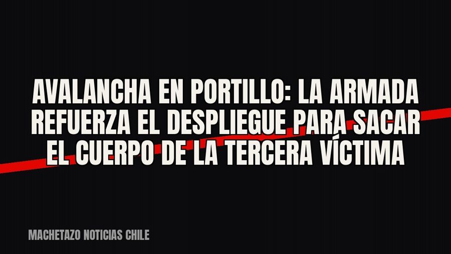 Avalancha en Portillo: la Armada refuerza el despliegue para sacar el cuerpo de la tercera víctima