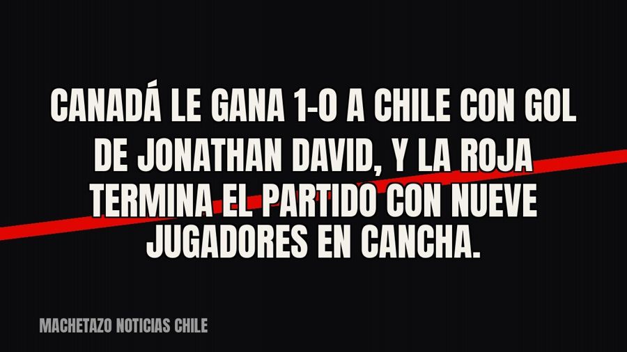 Canadá le gana 1-0 a Chile con gol de Jonathan David, y la Roja termina el partido con nueve jugadores en…