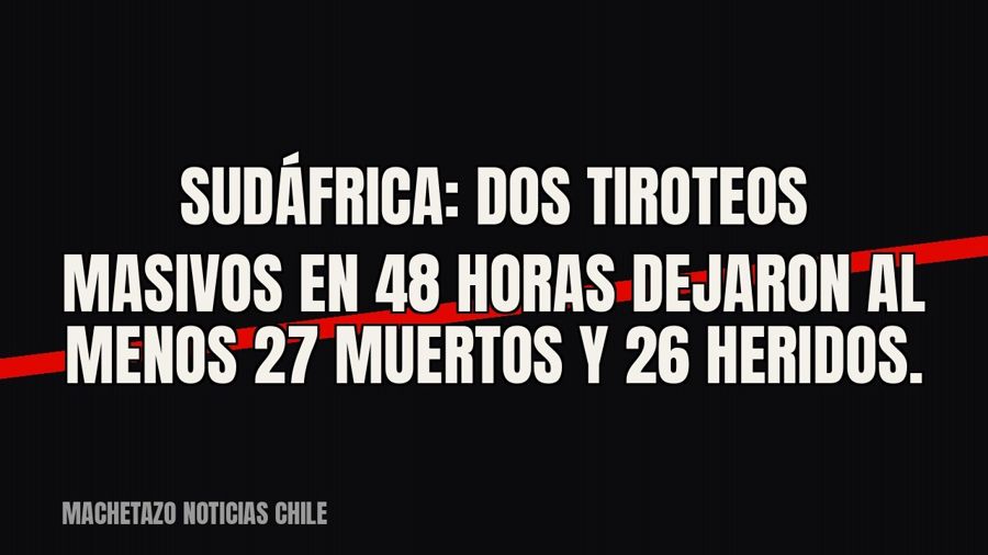 Sudáfrica: dos tiroteos masivos en 48 horas dejaron al menos 27 muertos y 26 heridos.