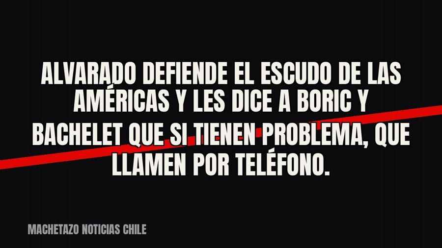Alvarado defiende el Escudo de las Américas y les dice a Boric y Bachelet que si tienen problema, que llamen…